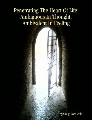 Penetrating The Heart Of Life: Ambiguous In Thought, Ambivalent In Feeling