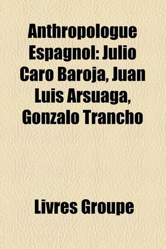 Anthropologue Espagnol: Julio Caro Baroja, Juan Luis Arsuaga, Gonzalo Trancho(French)