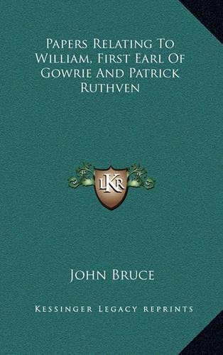 Papers Relating to William, First Earl of Gowrie and Patrick Ruthven