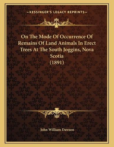 On The Mode Of Occurrence Of Remains Of Land Animals In Erect Trees At The South Joggins, Nova Scotia (1891)