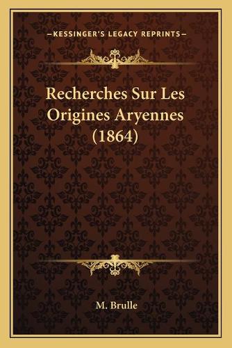 Recherches Sur Les Origines Aryennes (1864)