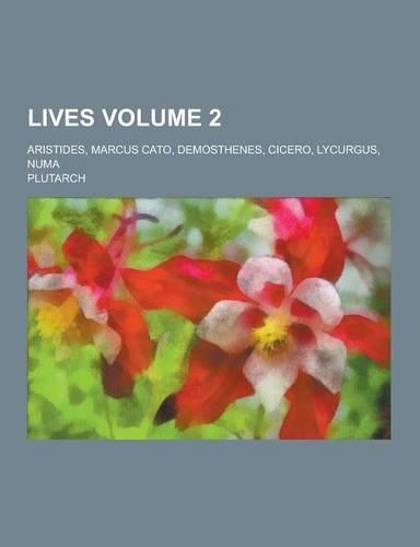 Lives; Aristides, Marcus Cato, Demosthenes, Cicero, Lycurgus, Numa Volume 2