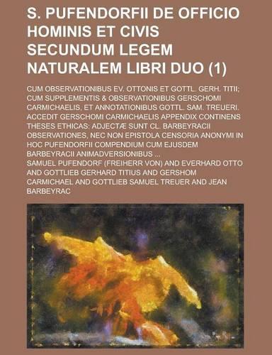 S. Pufendorfii de Officio Hominis Et Civis Secundum Legem Naturalem Libri Duo; Cum Observationibus Ev. Ottonis Et Gottl. Gerh. Titii; Cum Supplementis: (English)