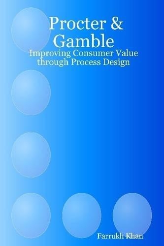 Procter & Gamble: Improving Consumer Value Through Process Design