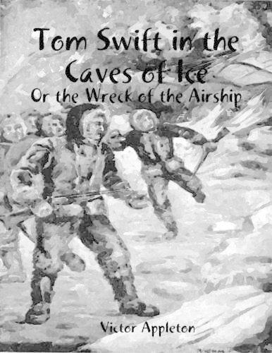 Tom Swift in the Caves of Ice: Or the Wreck of the Airship