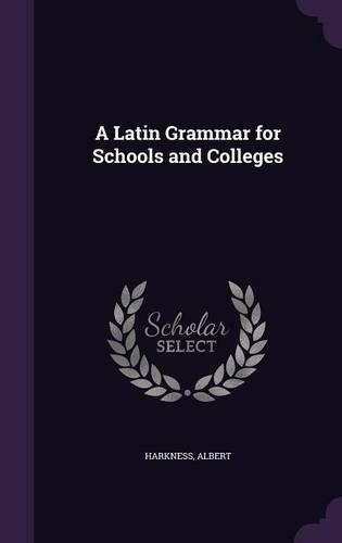 A Latin Grammar for Schools and Colleges