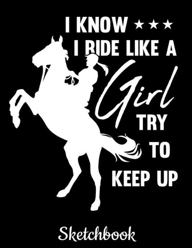 I Know I Ride Like A Girl Try To Keep Up Sketchbook