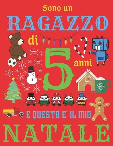 Sono un ragazzo di 5 anni e questo è il mio Natale: Diario di Natale e quaderno di schizzi per ragazzi di cinque anni