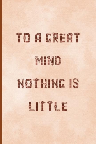 To A Great Mind, Nothing Is Little