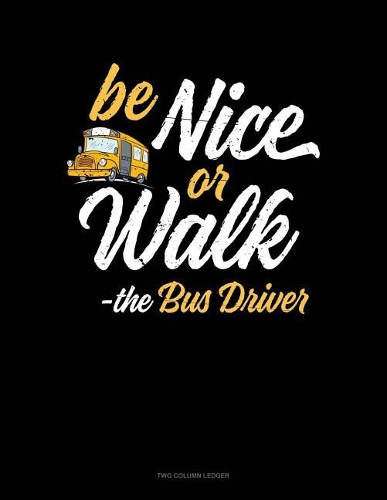 Be Nice or Walk - The Bus Driver