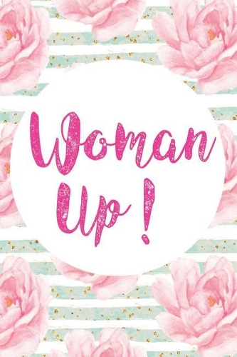 Woman Up!: Blank Lined Notebook Journal Diary Composition Notepad 120 Pages 6x9" Paperback (Female Empowerment)(62 Female Empowerment)