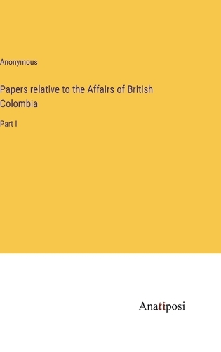 Papers relative to the Affairs of British Colombia