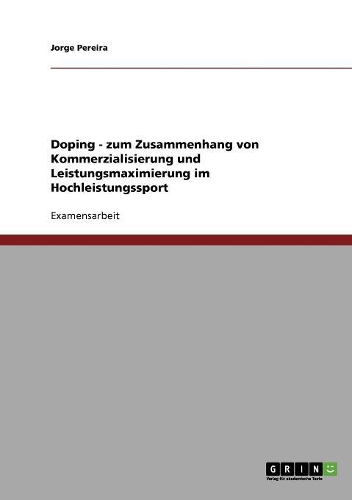 Doping im Sport. Zum Zusammenhang von Kommerzialisierung und Leistungsmaximierung im Hochleistungssport: (German)