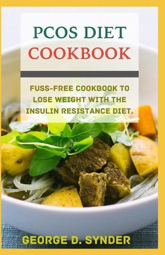 Pcos Diet Cookbook: Fuss-Free Cookbook to Lose Weight with the Insulin Resistance Diet.