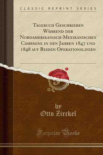 Tagebuch Geschrieben Während Der Nordamerikanisch-Mexikanischen Campagne in Den Jahren 1847 Und 1848 Auf Beiden Operationslinien (Classic Reprint)