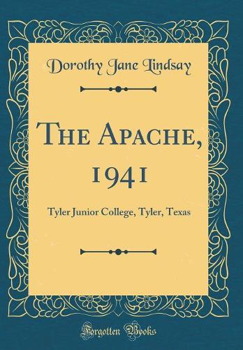 The Apache, 1941: Tyler Junior College, Tyler, Texas (Classic Reprint)