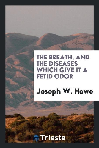 The Breath, and the Diseases Which Give It a Fetid Odor