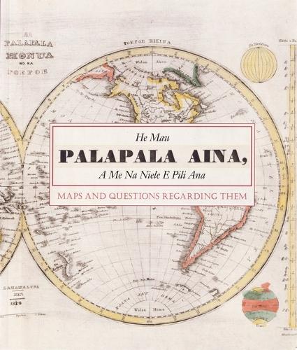 He Mau Palapala Aina: Maps and the Questions Regarding Them(English)
