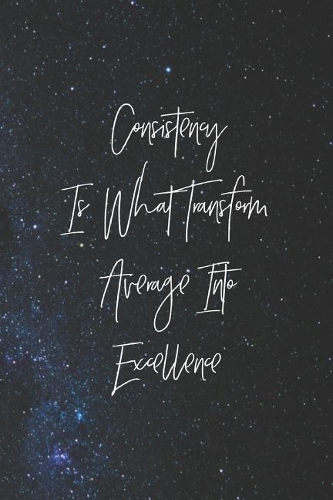 Consistency Is What Transform Average Into Excellence