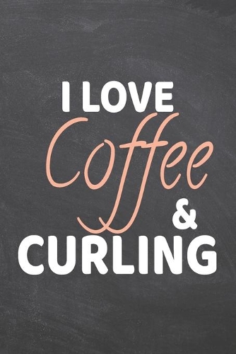 I Love Coffee & Curling: Curling Notebook, Planner or Journal - Size 6 x 9 - 110 Dot Grid Pages - Office Equipment, Supplies -Funny Curling Gift Idea for Christmas or Birthd