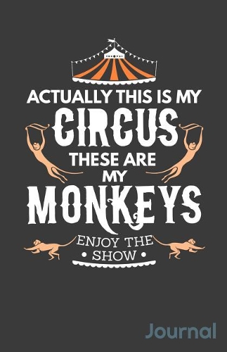 Actually This Is My Circus These Are My Monkeys Enjoy the Show Journal