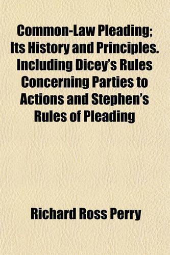 Common-Law Pleading; Its History and Principles. Including Dicey's Rules Concerning Parties to Actions and Stephen's Rules of Pleading: (English)