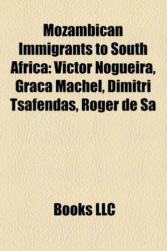 Mozambican Immigrants to South Africa: Victor Nogueira, Gra a Machel, Dimitri Tsafendas, Roger de S(English)