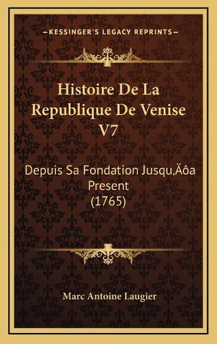 Histoire De La Republique De Venise V7: Depuis Sa Fondation Jusqu'a Present (1765)(French)