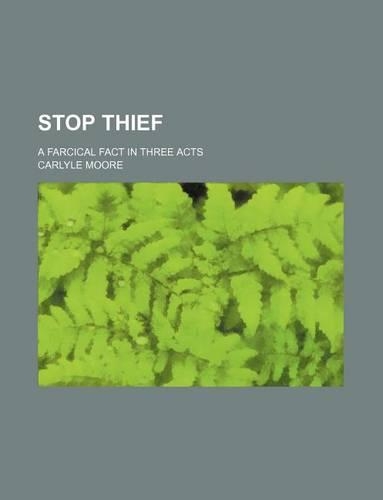 Stop Thief; A Farcical Fact in Three Acts