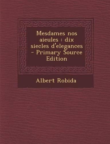 Mesdames Nos Aieules: Dix Siecles D'Elegances(French)