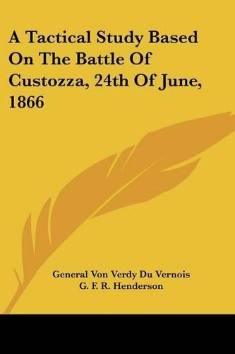 A Tactical Study Based On The Battle Of Custozza, 24th Of June, 1866