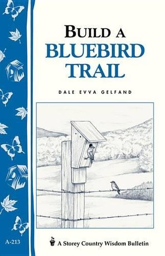 Build a Bluebird Trail: Storey's Country Wisdom Bulletin A-213(Storey Country Wisdom Bulletin)