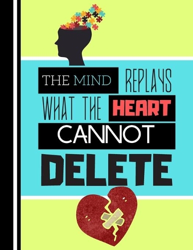 The Mind Replays What The Heart Cannot Delete
