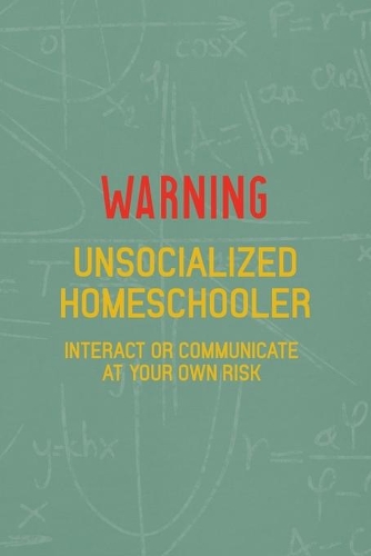 Warning Unsocialized Homeschooler Interact Or Communicate At Your Own Risk