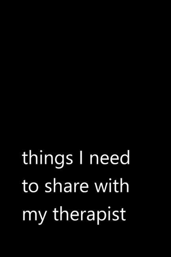 things I need to share with my therapist
