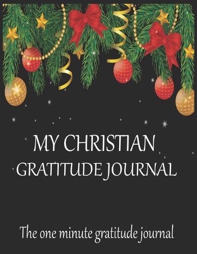 My Christian gratitude journal The one minute gratitude journal: A Christian Journal for Daily Thankfulness and Prayer with Inspirational Bible Verses. A Journal Filled With Favorite Bible Verses.