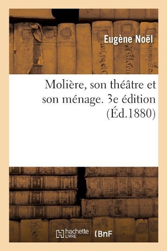 Molière, Son Théâtre Et Son Ménage. 3e Édition