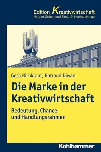 Die Marke in Der Kreativwirtschaft: Bedeutung, Chance Und Handlungsrahmen(Kohlhammer Edition Kreativwirtschaft)