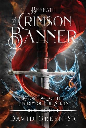 Beneath A Crimson Banner: Book Two of the History of Fire Series(2 The History of Fire)