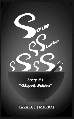 Soup Stories: Story #1 Work Ethics(1 Soup Stories)