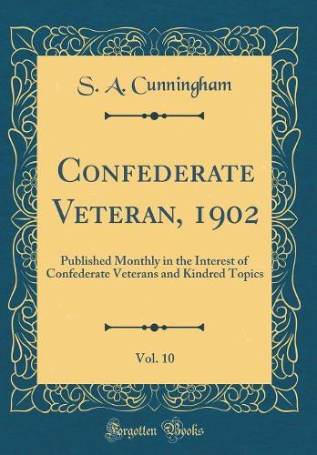 Confederate Veteran, 1902, Vol. 10: Published Monthly in the Interest of Confederate Veterans and Kindred Topics (Classic Reprint)