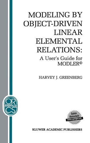 Modeling by Object-Driven Linear Elemental Relations: A User’s Guide for MODLER©(2 Operations Research/Computer Science Interfaces Series)