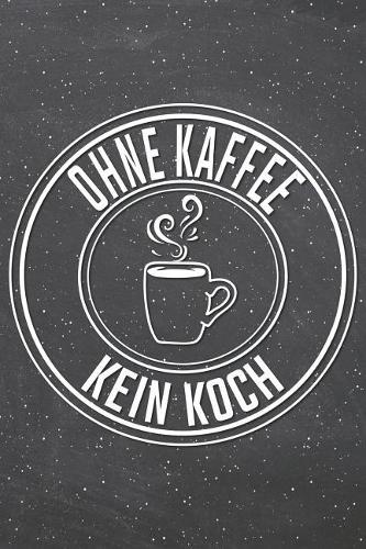 Ohne Kaffee Kein Koch