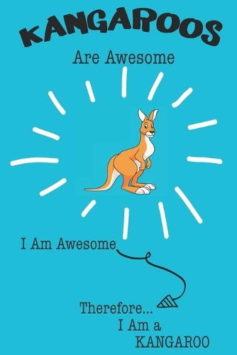 Kangaroo Are Awesome I Am Awesome There For I Am a Kangaroo