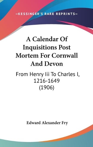A Calendar Of Inquisitions Post Mortem For Cornwall And Devon