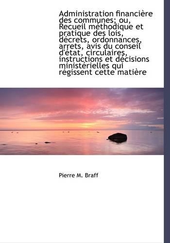 Administration Financi Re Des Communes; Ou, Recueil M Thodique Et Pratique Des Lois, D Crets, Ordonn