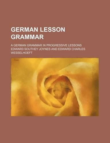 German Lesson Grammar; A German Grammar in Progressive Lessons
