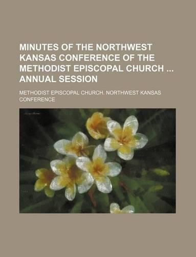 Minutes of the Northwest Kansas Conference of the Methodist Episcopal Church Annual Session