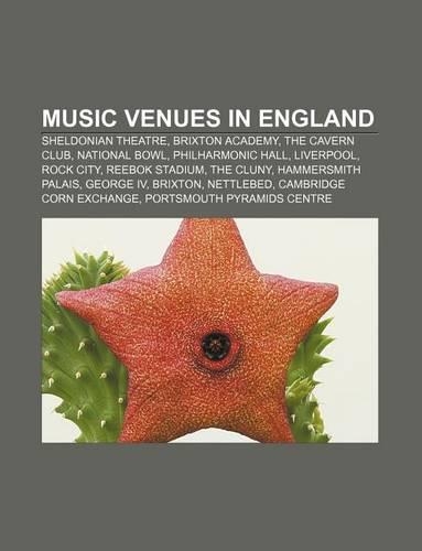 Music Venues in England: Sheldonian Theatre, Brixton Academy, the Cavern Club, National Bowl, Philharmonic Hall, Liverpool, Rock City(English)