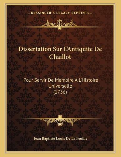 Dissertation Sur L'Antiquite De Chaillot: Pour Servir De Memoire A L'Histoire Universelle (1736)(French)